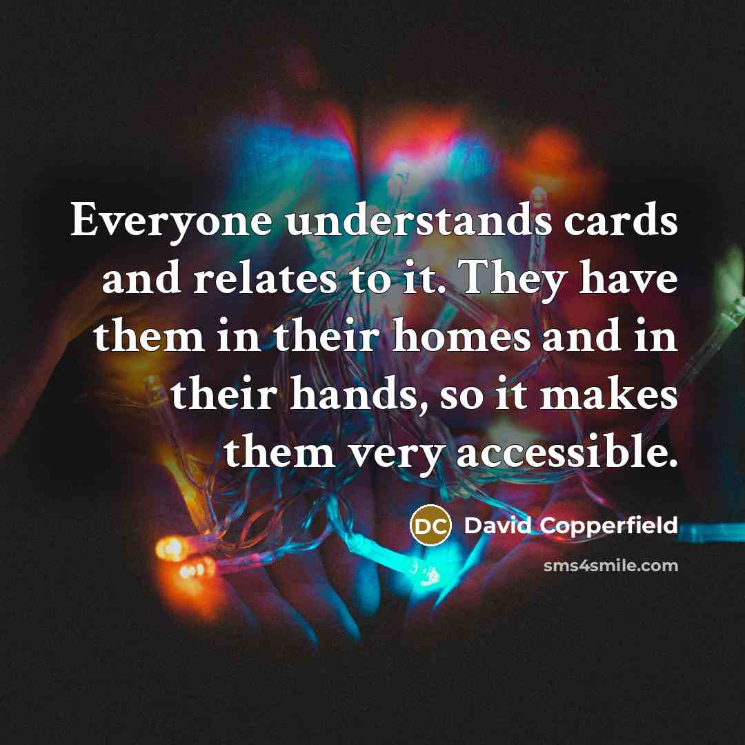 “Everyone understands cards and relates to it. They have them…” quote by David Copperfield