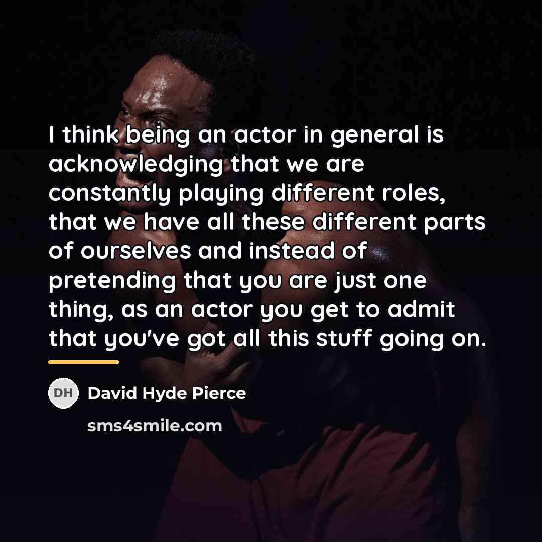 “I think being an actor in general is acknowledging that…” quote by David Hyde Pierce