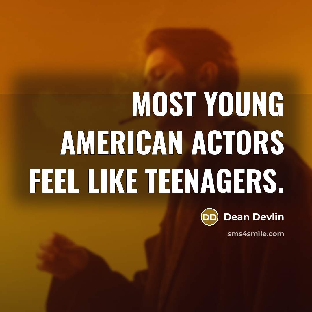 “Most young American actors feel like teenagers.” quote by Dean Devlin