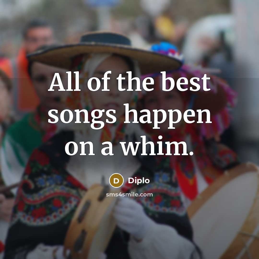 “All of the best songs happen on a whim.…” quote by Diplo