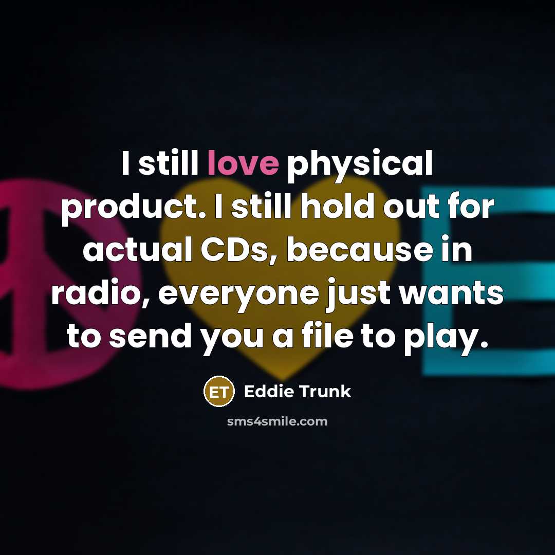 “I still love physical product. I still hold out for…” quote by Eddie Trunk