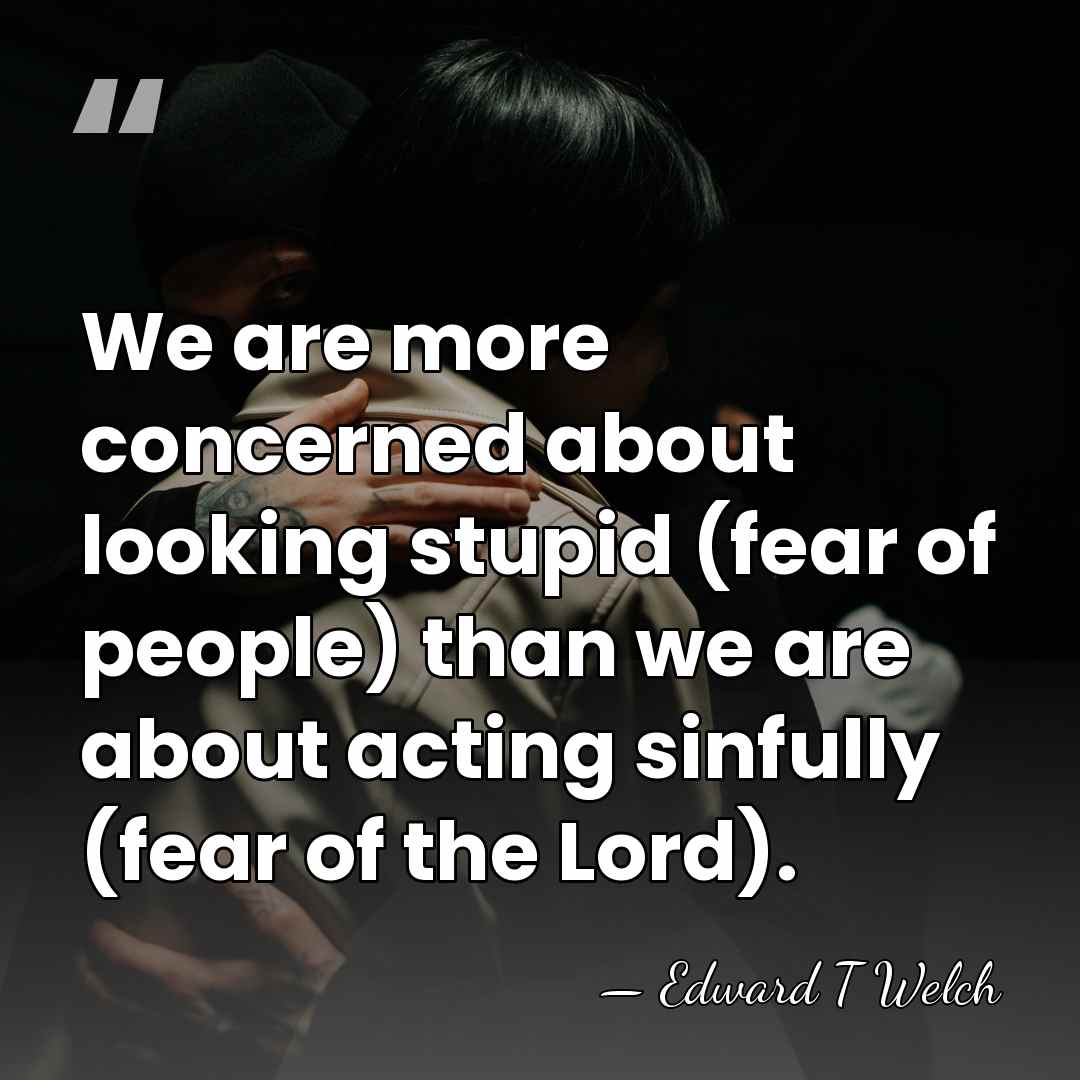 We are more concerned about looking stupid (fear of people) than we&hellip; - Edward T Welch