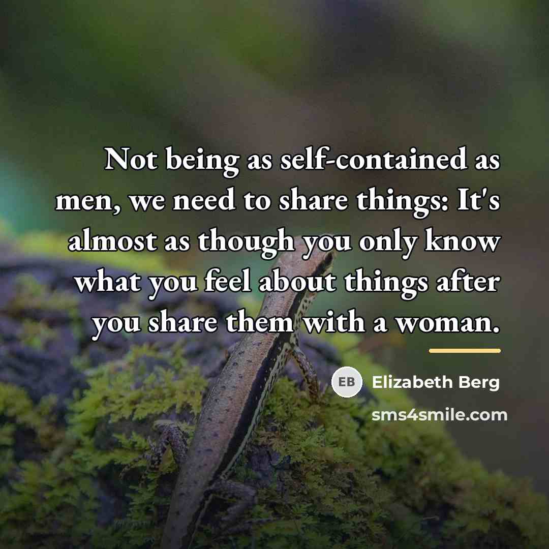 “Not being as self-contained as men, we need to share…” quote by Elizabeth Berg