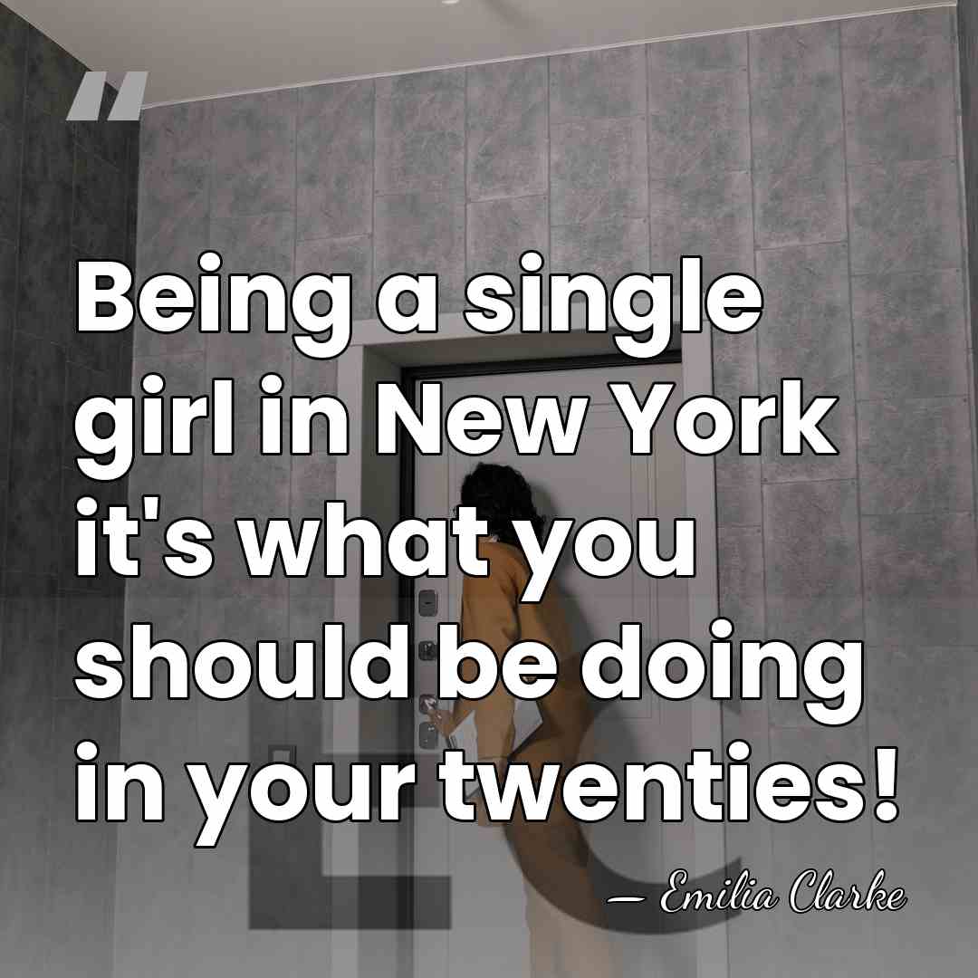Being a single girl in New York it's what you should be&hellip; - Emilia Clarke