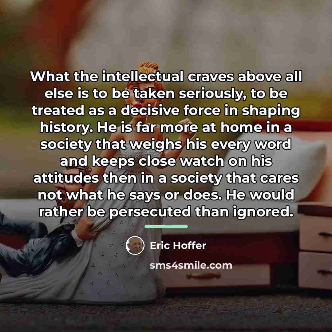 “What the intellectual craves above all else is to be…” quote by Eric Hoffer
