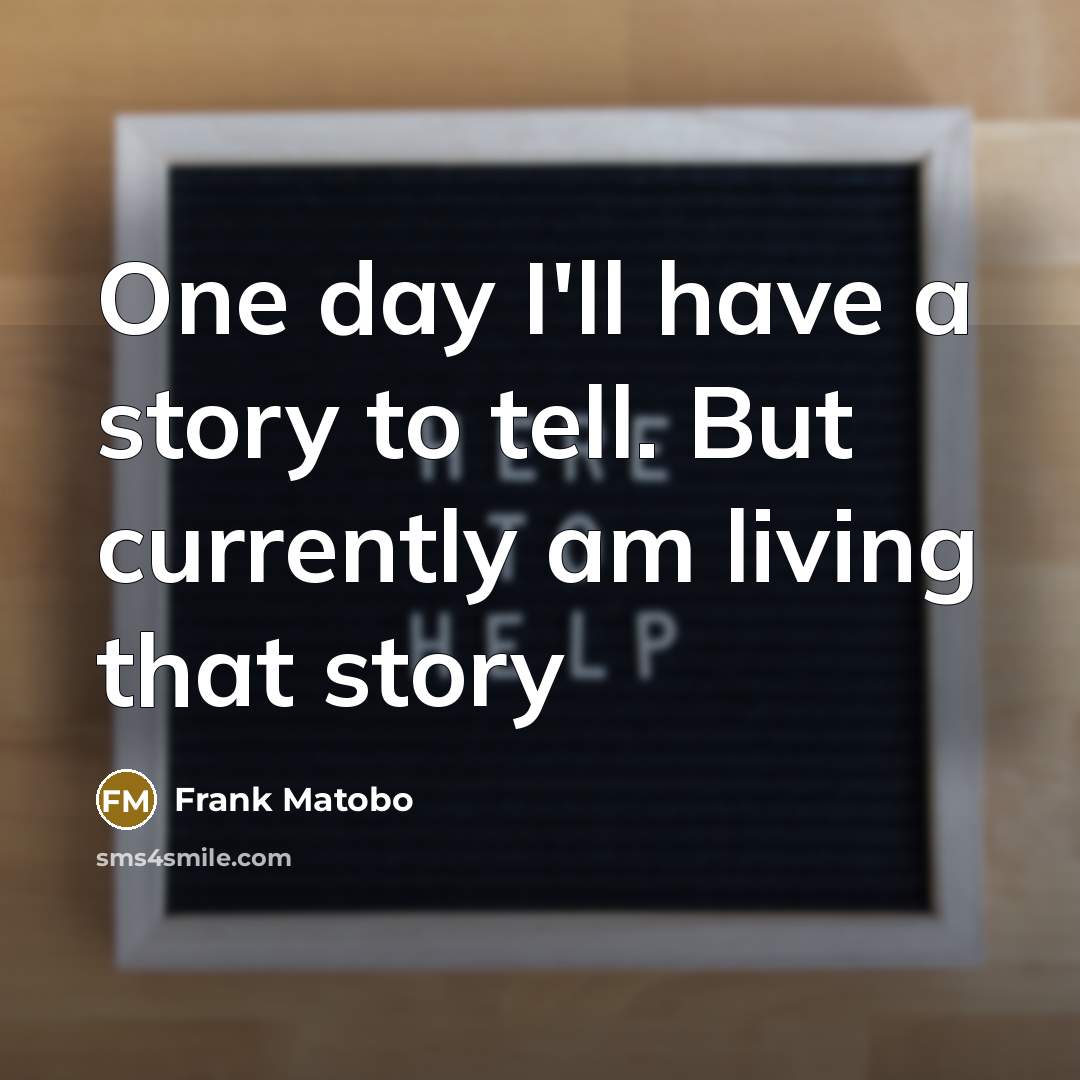 “One day I'll have a story to tell. But currently…” quote by Frank Matobo