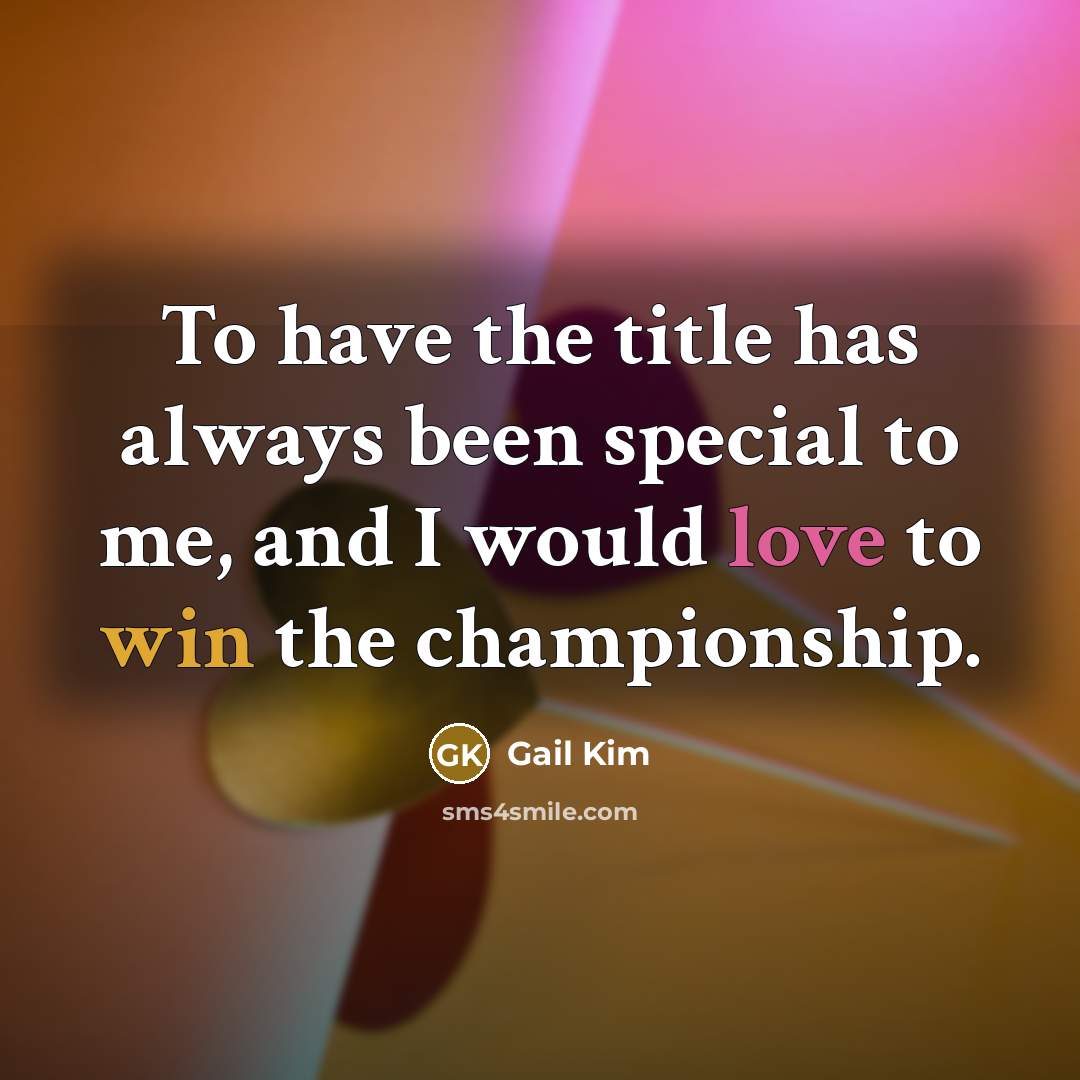 “To have the title has always been special to me,…” quote by Gail Kim