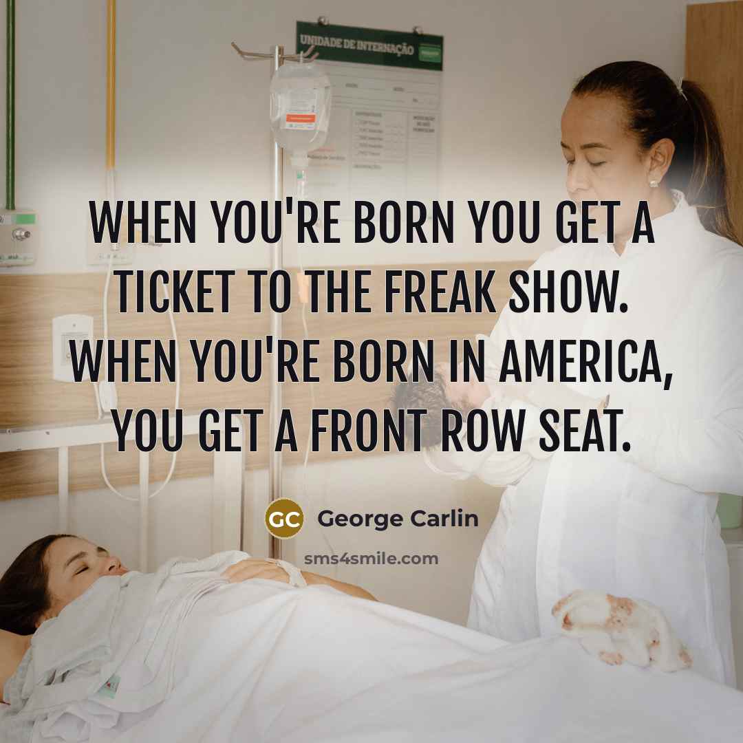 “When you're born you get a ticket to the freak…” quote by George Carlin