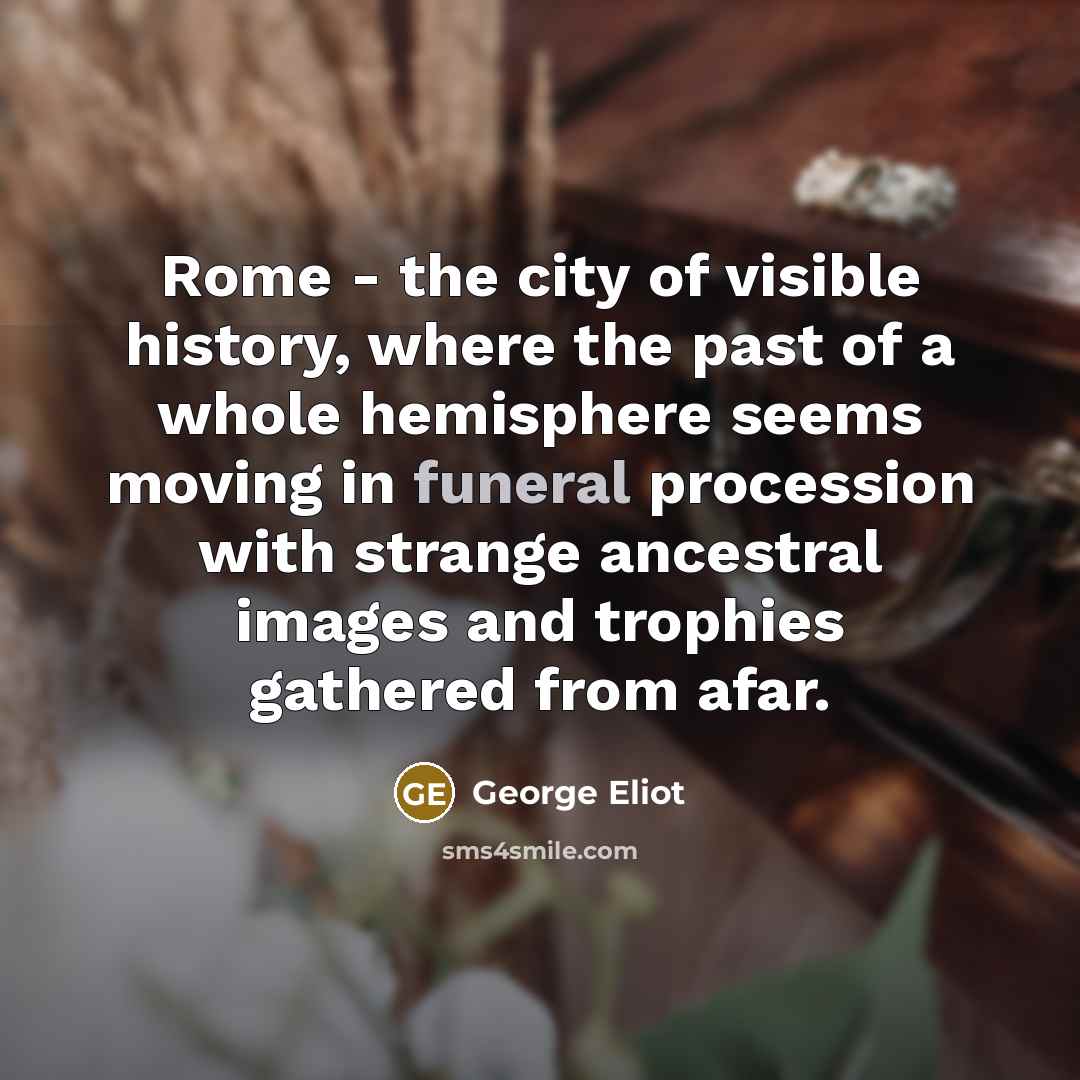 “Rome - the city of visible history, where the past…” quote by George Eliot