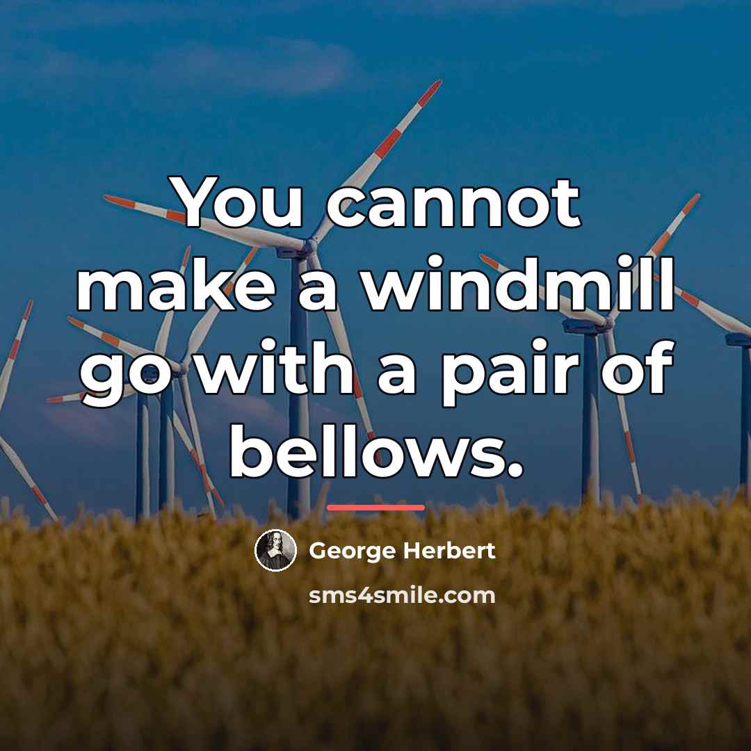 “You cannot make a windmill go with a pair of…” quote by George Herbert