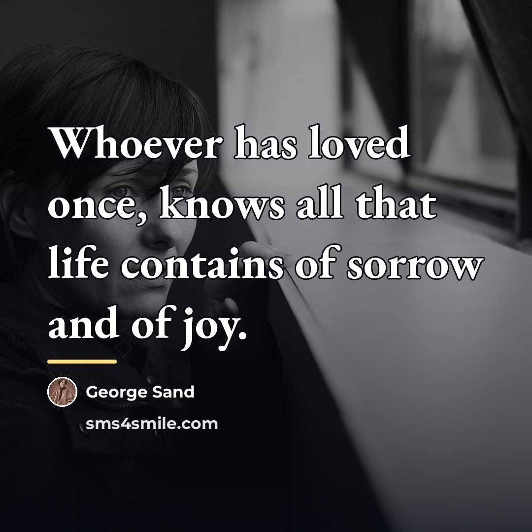 “Whoever has loved once, knows all that life contains of…” quote by George Sand