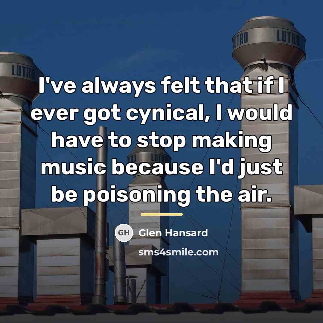 “I've always felt that if I ever got cynical, I…” quote by Glen Hansard