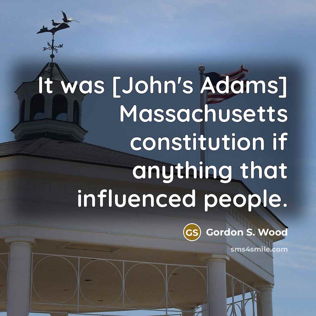 “It was [John's Adams] Massachusetts constitution if anything that influenced…” quote by Gordon S. Wood