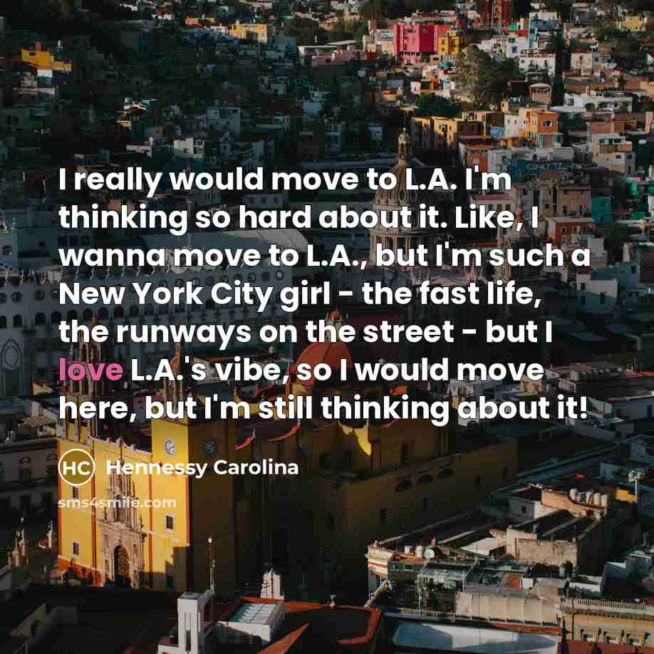 “I really would move to L.A. I'm thinking so hard…” quote by Hennessy Carolina