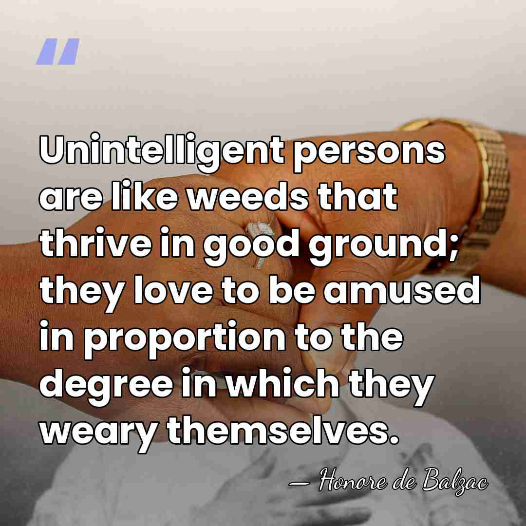 Unintelligent persons are like weeds that thrive in good ground; they love&hellip; - HonorÈ De Balzac