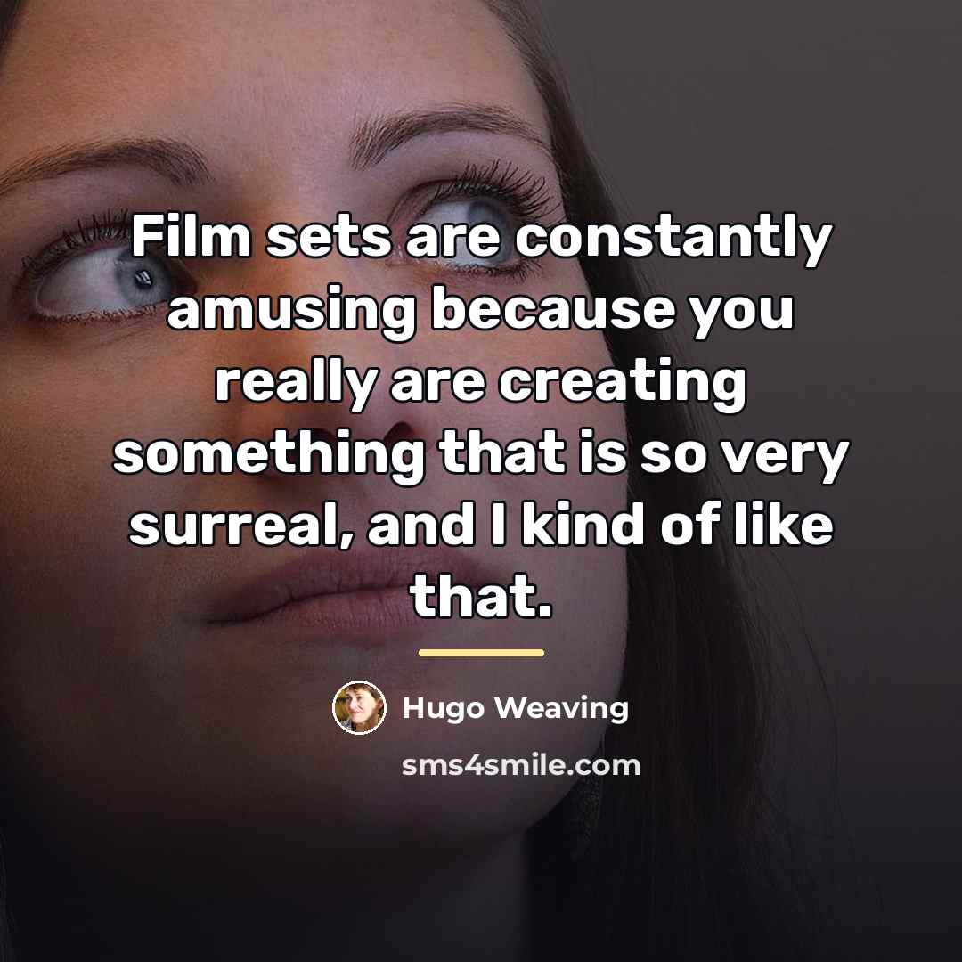 “Film sets are constantly amusing because you really are creating…” quote by Hugo Weaving