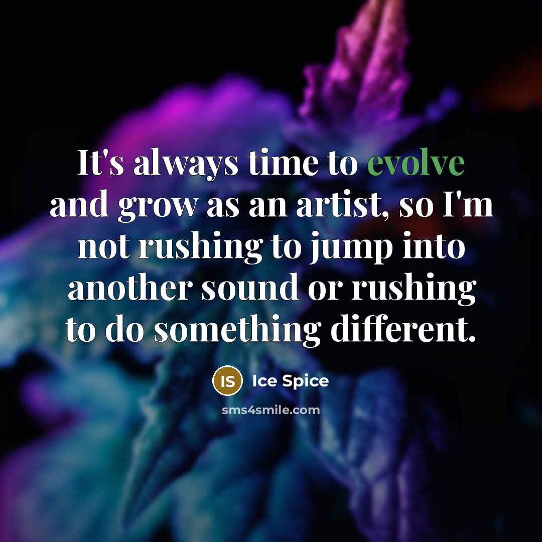 “It's always time to evolve and grow as an artist,…” quote by Ice Spice