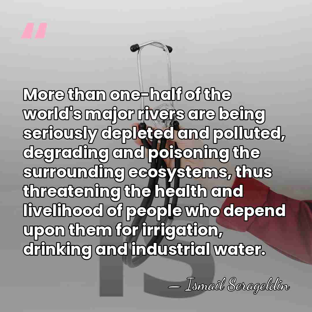 More than one-half of the world's major rivers are being seriously depleted&hellip; - Ismail Serageldin