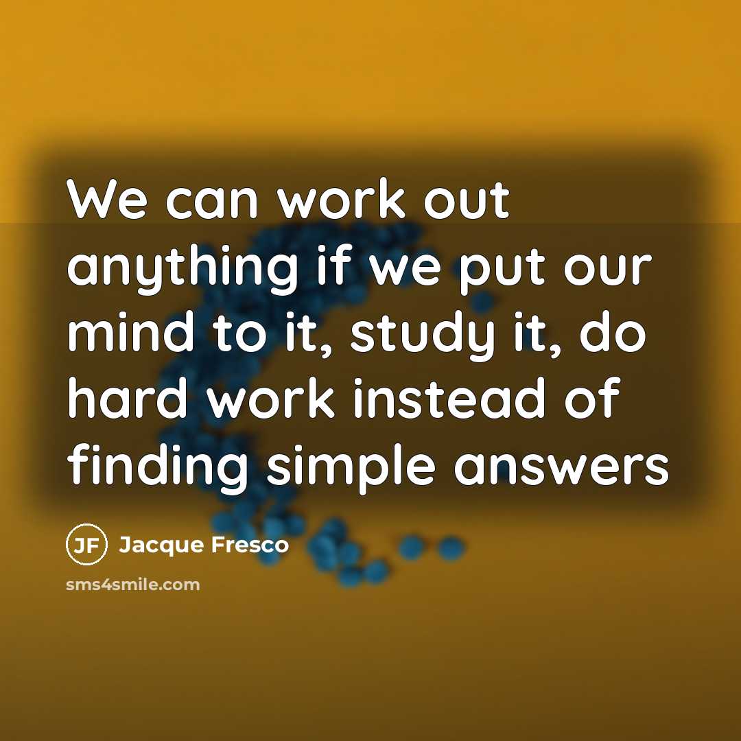 “We can work out anything if we put our mind…” quote by Jacque Fresco