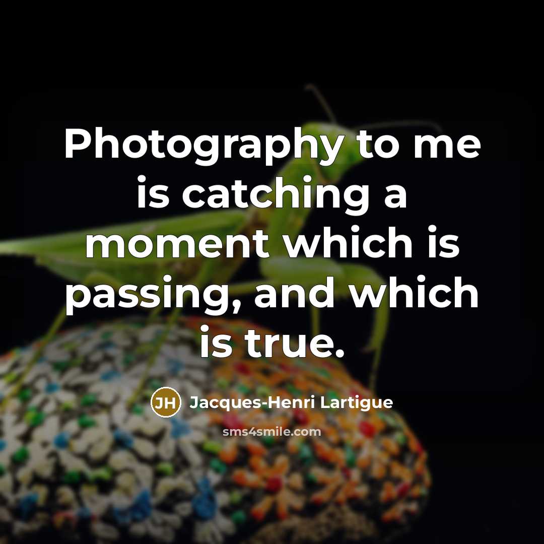“Photography to me is catching a moment which is passing,…” quote by Jacques-Henri Lartigue