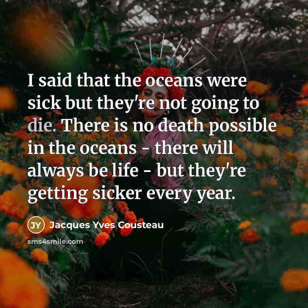 “I said that the oceans were sick but they're not…” quote by Jacques Yves Cousteau