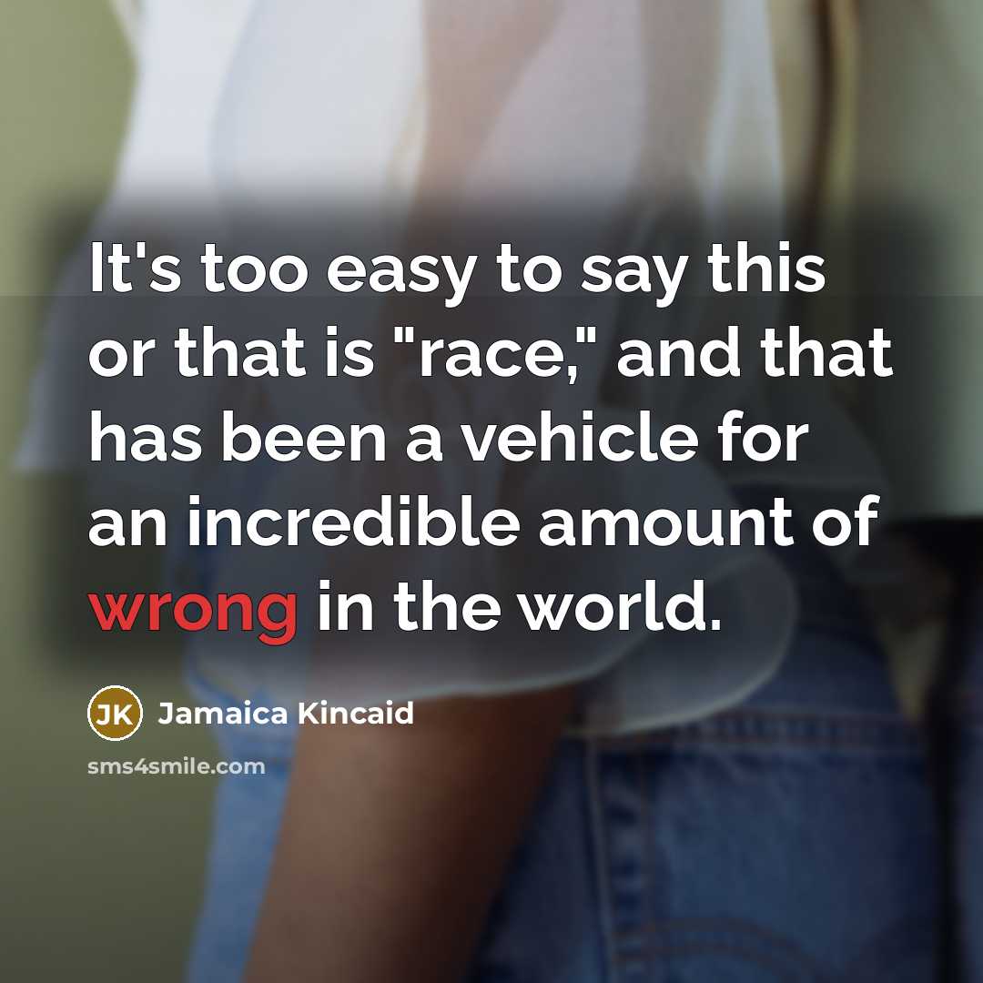“It's too easy to say this or that is "race,"…” quote by Jamaica Kincaid