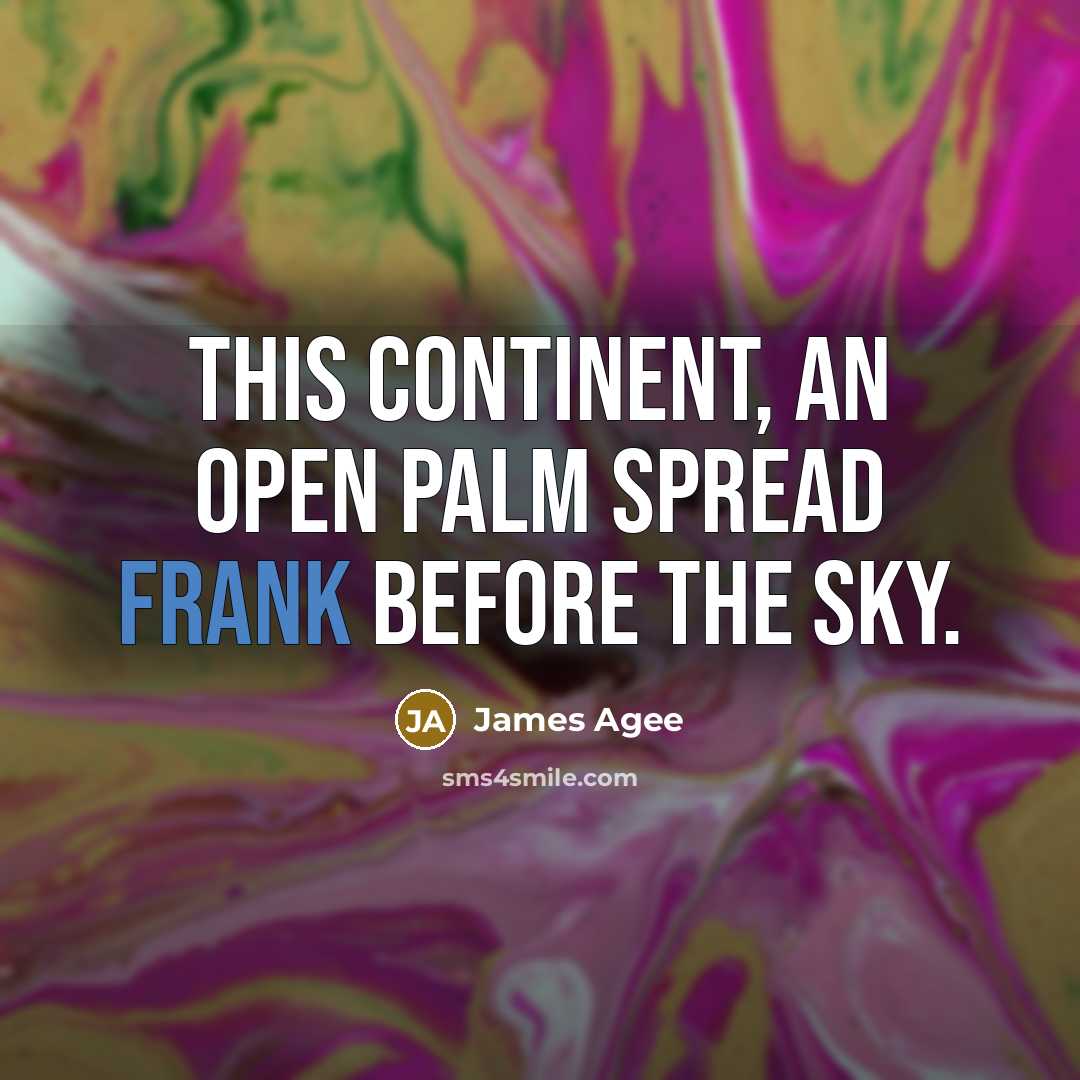“This continent, an open palm spread frank before the sky.…” quote by James Agee