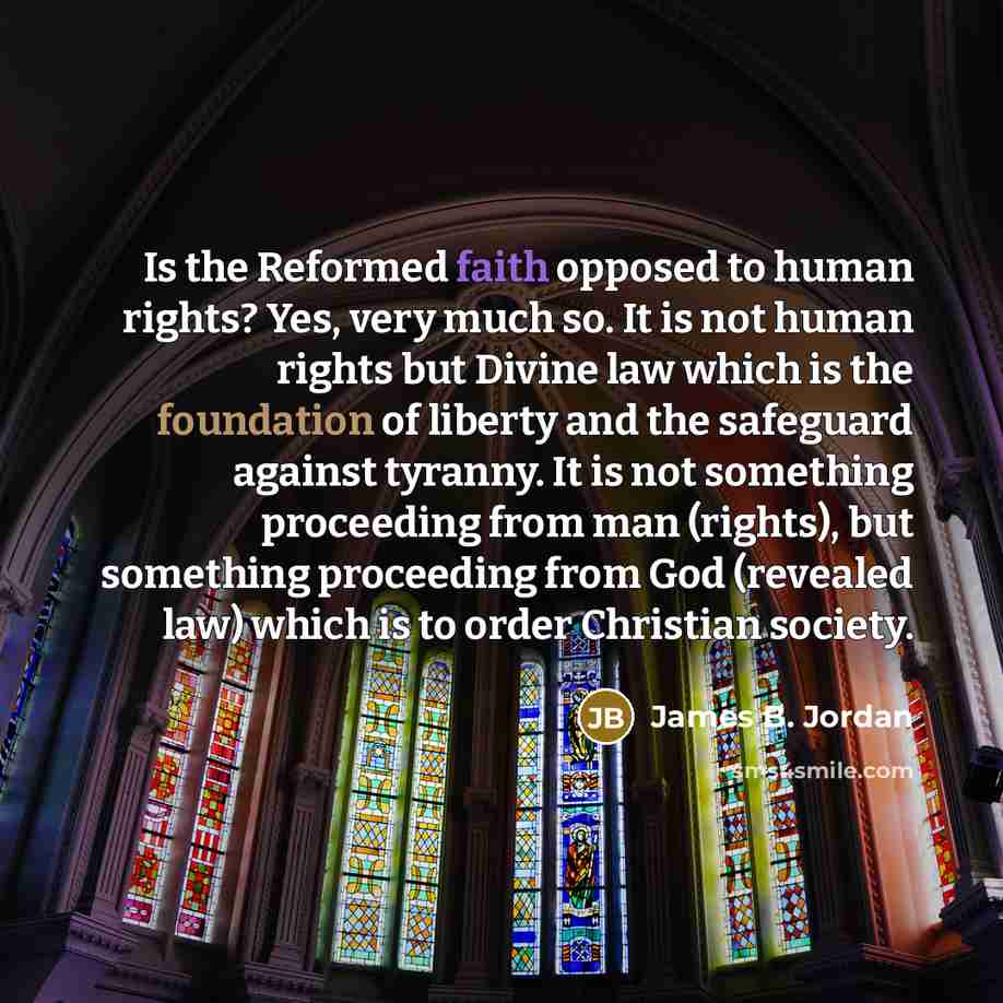 “Is the Reformed faith opposed to human rights? Yes, very…” quote by James B. Jordan