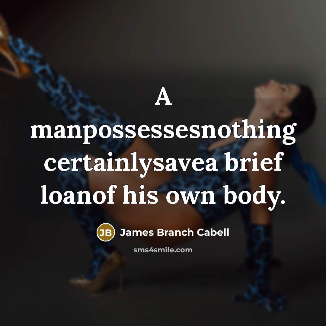“A manpossessesnothing certainlysavea brief loanof his own body.…” quote by James Branch Cabell