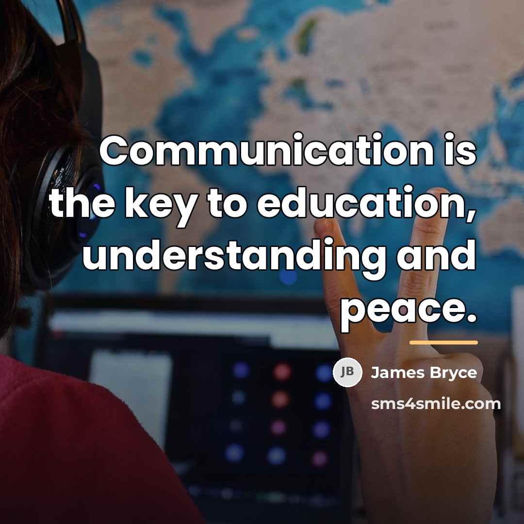 “Communication is the key to education, understanding and peace.…” quote by James Bryce
