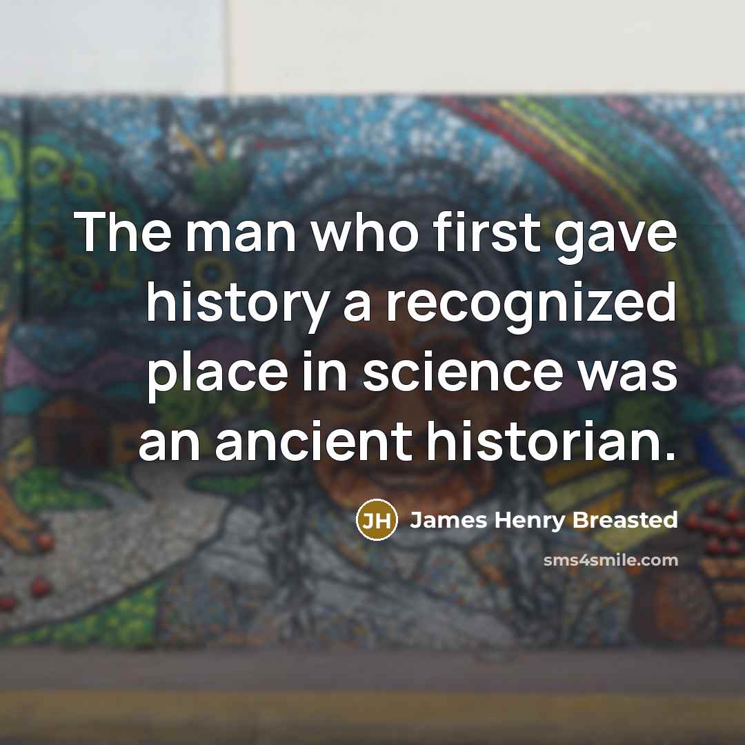 “The man who first gave history a recognized place in…” quote by James Henry Breasted