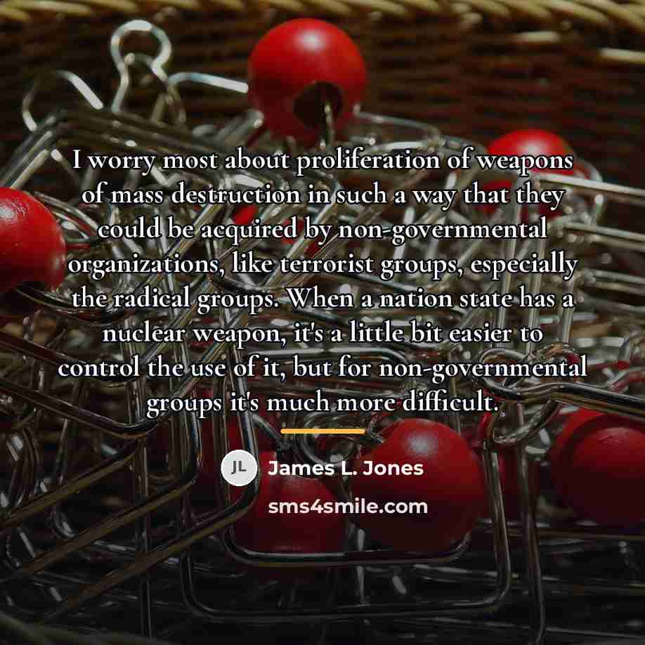 “I worry most about proliferation of weapons of mass destruction…” quote by James L. Jones