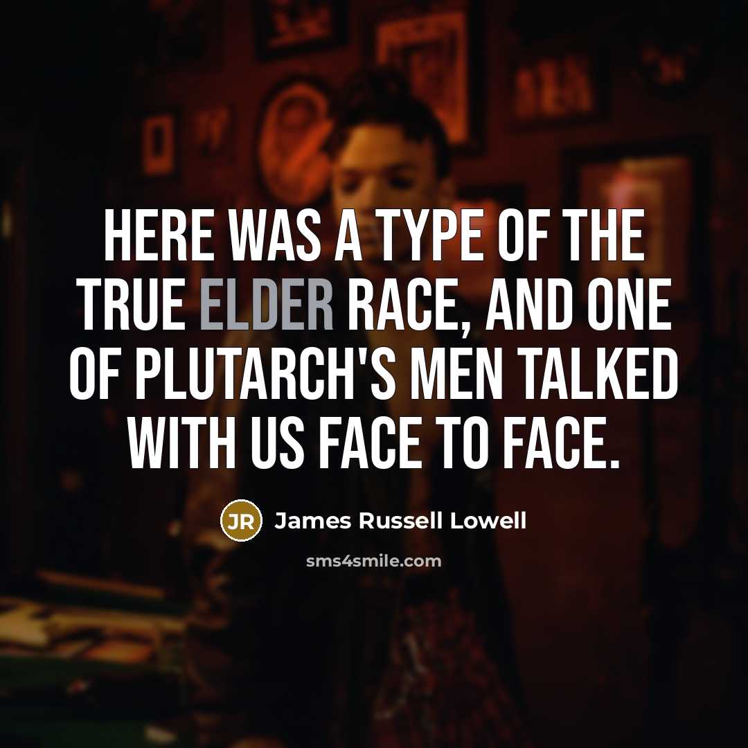 “Here was a type of the true elder race, And…” quote by James Russell Lowell