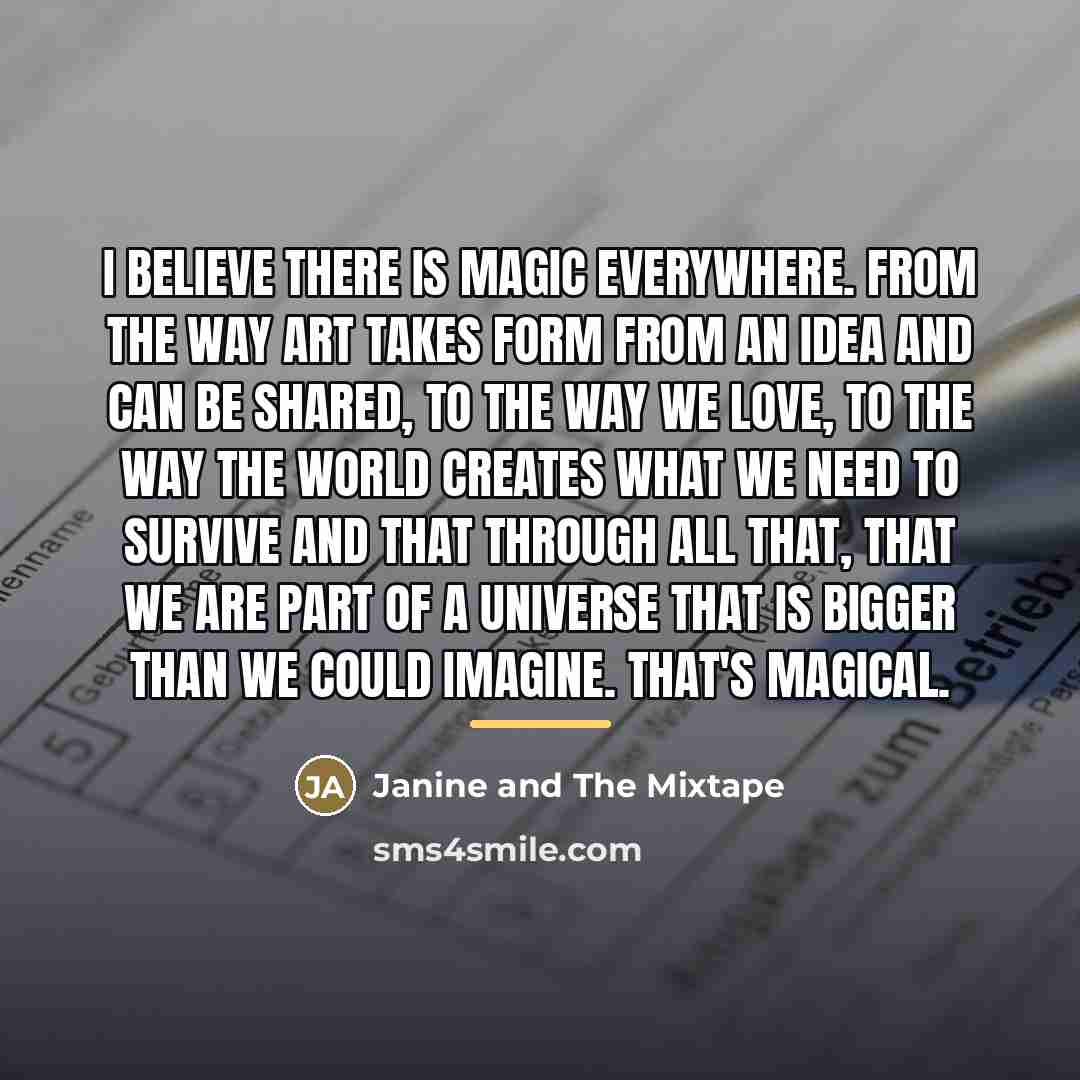 “I believe there is magic everywhere. From the way art…” quote by Janine and The Mixtape