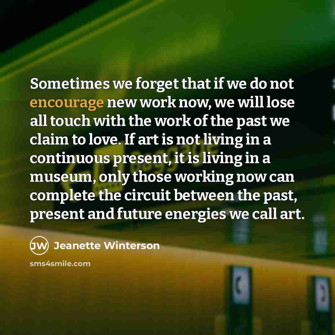 “Sometimes we forget that if we do not encourage new…” quote by Jeanette Winterson