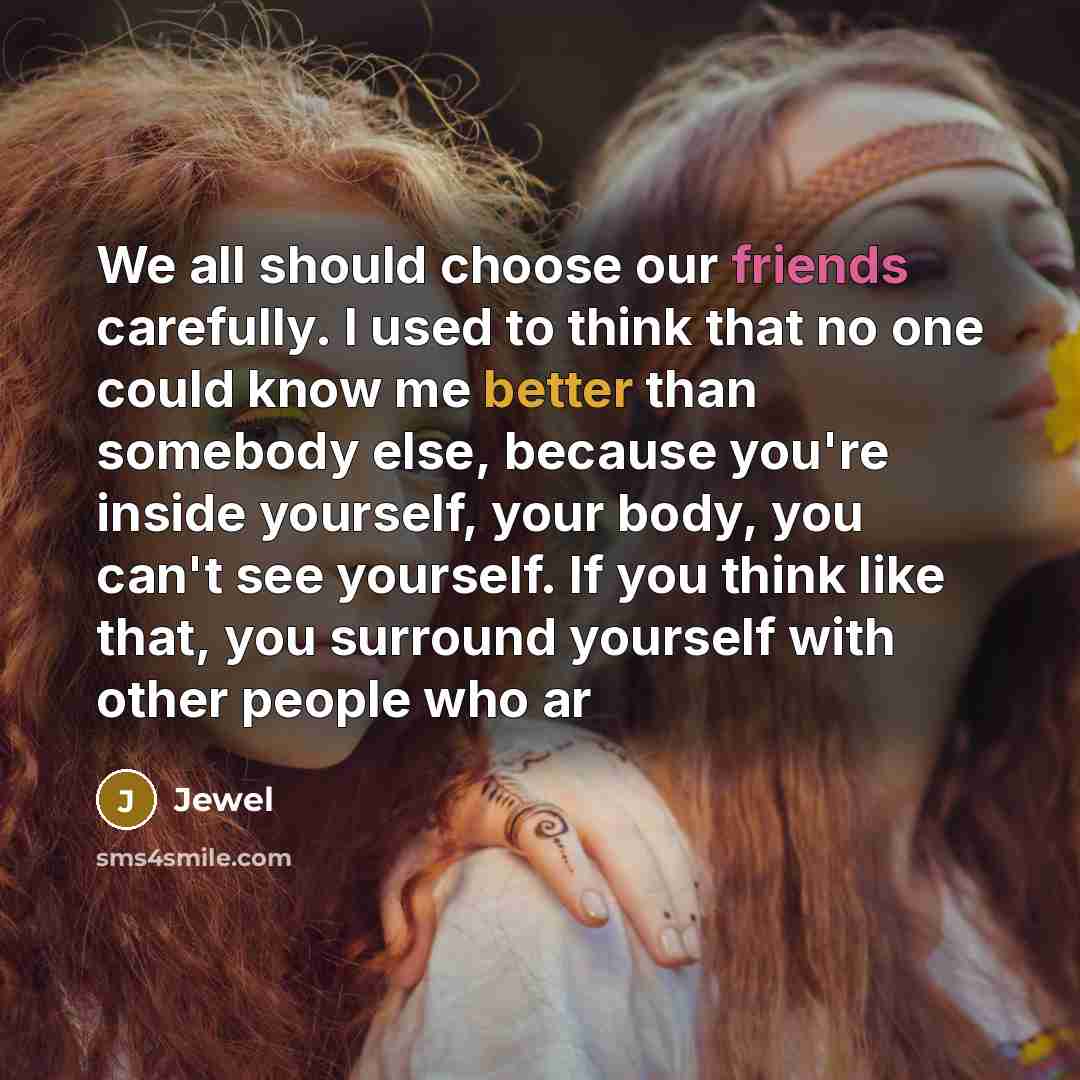 “We all should choose our friends carefully. I used to…” quote by Jewel
