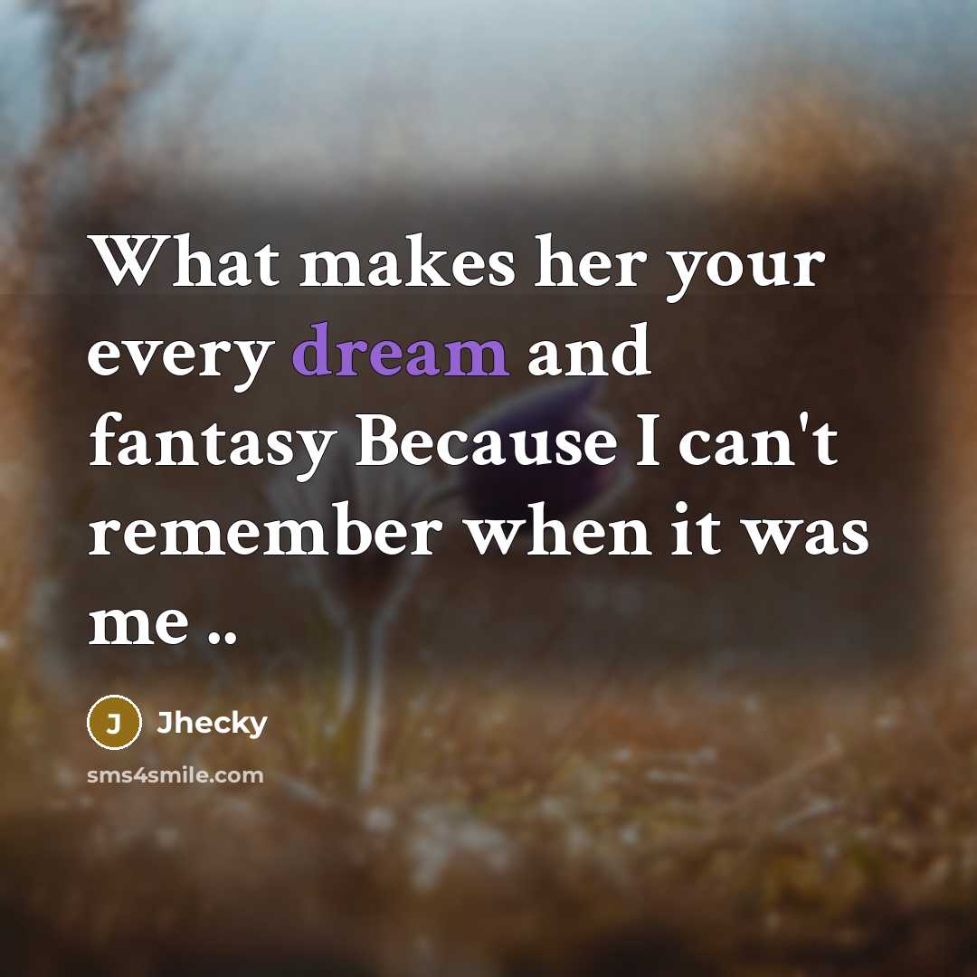 “What makes her your every dream and fantasy Because I…” quote by Jhecky
