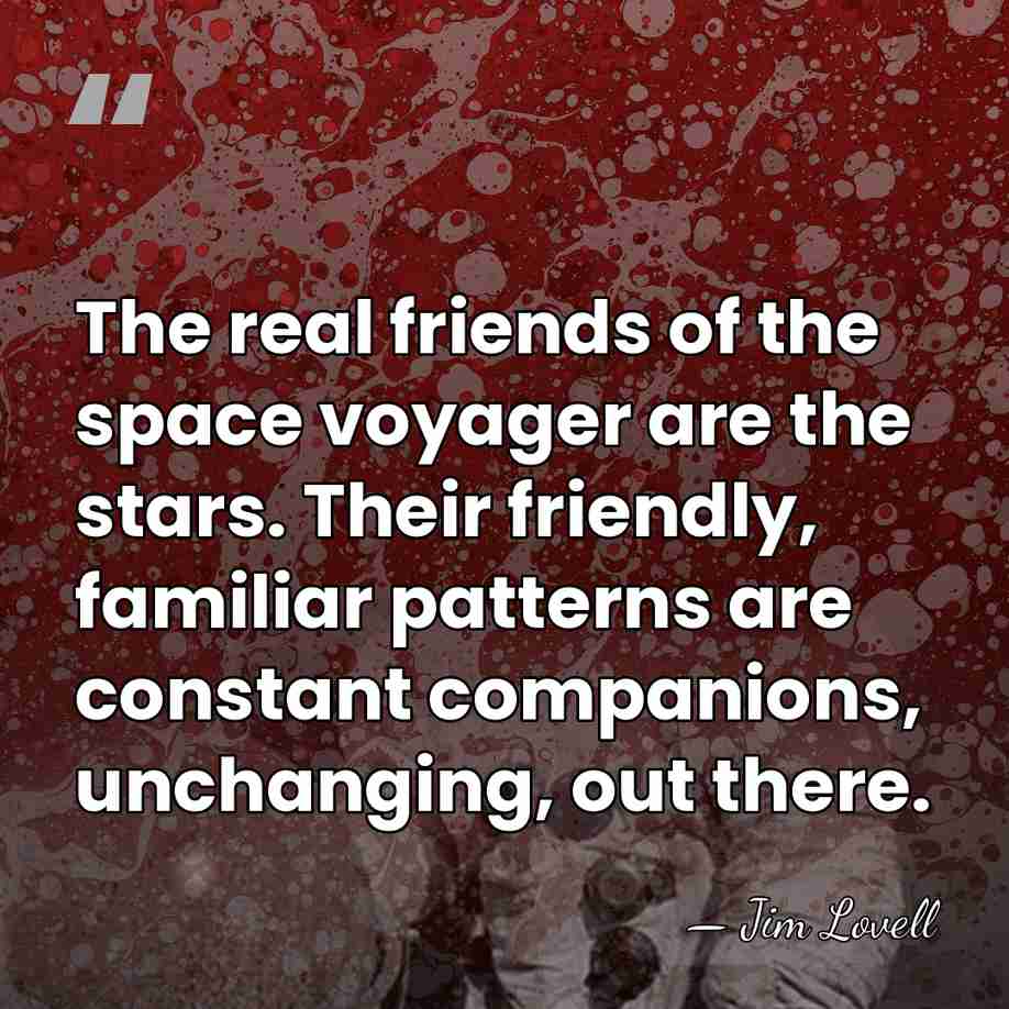 The real friends of the space voyager are the stars. Their friendly,&hellip; - Jim Lovell