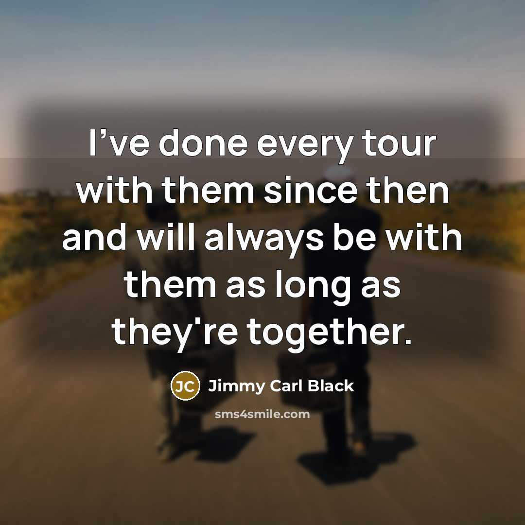 “I've done every tour with them since then and will…” quote by Jimmy Carl Black