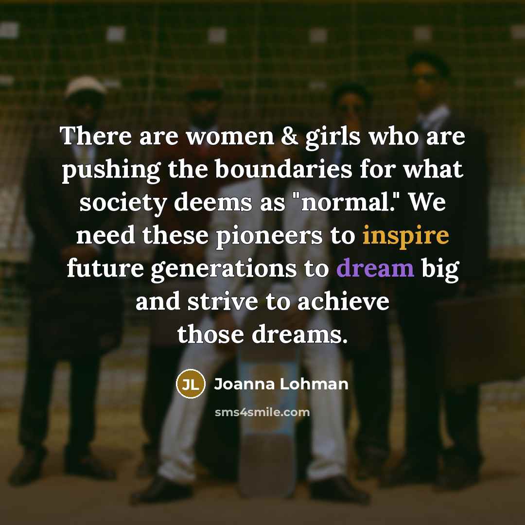“There are women & girls who are pushing the boundaries…” quote by Joanna Lohman