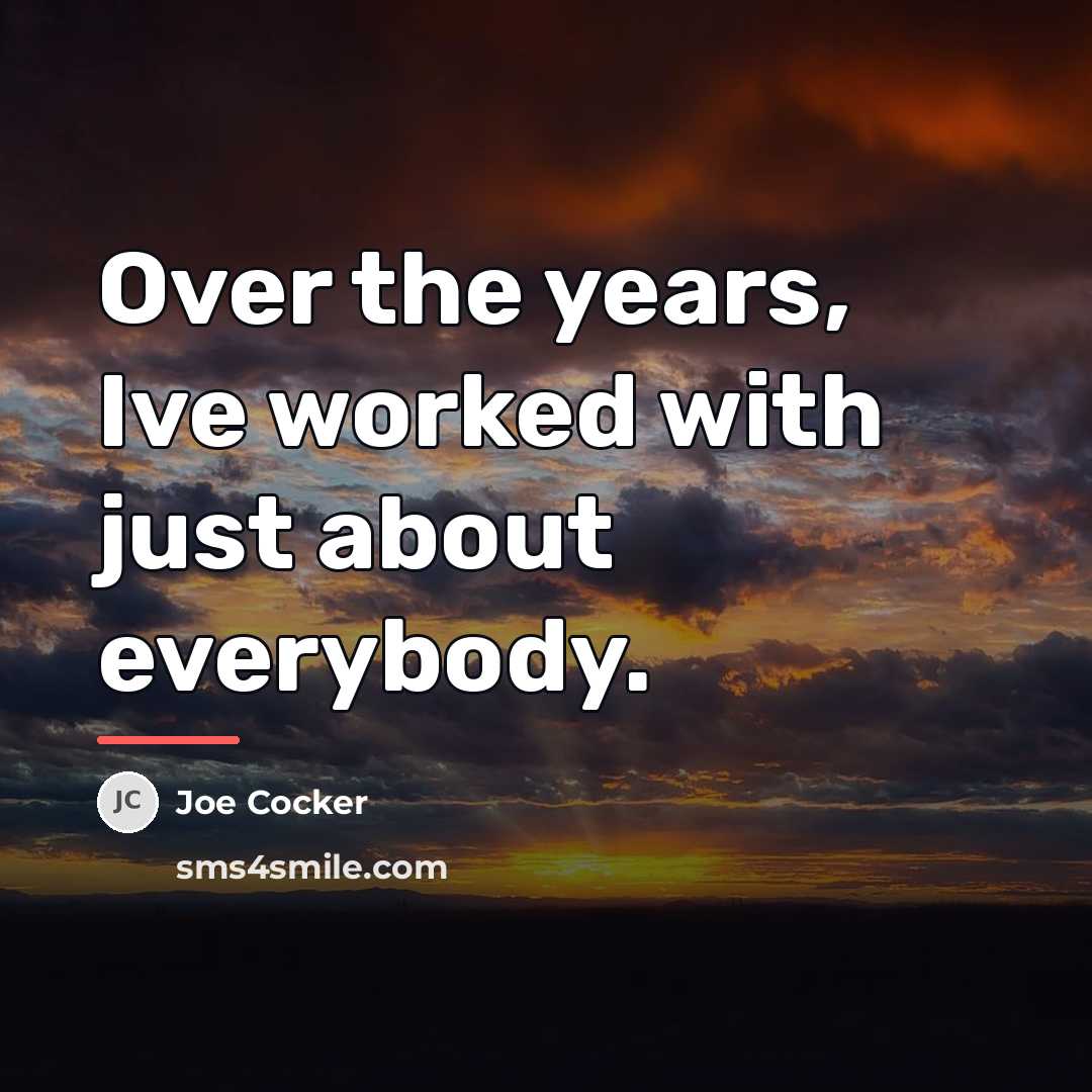“Over the years, Ive worked with just about everybody.…” quote by Joe Cocker