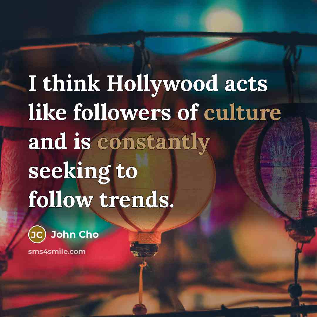 “I think Hollywood acts like followers of culture and is…” quote by John Cho