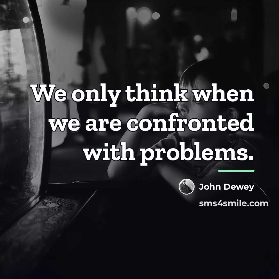 “We only think when we are confronted with problems.…” quote by John Dewey
