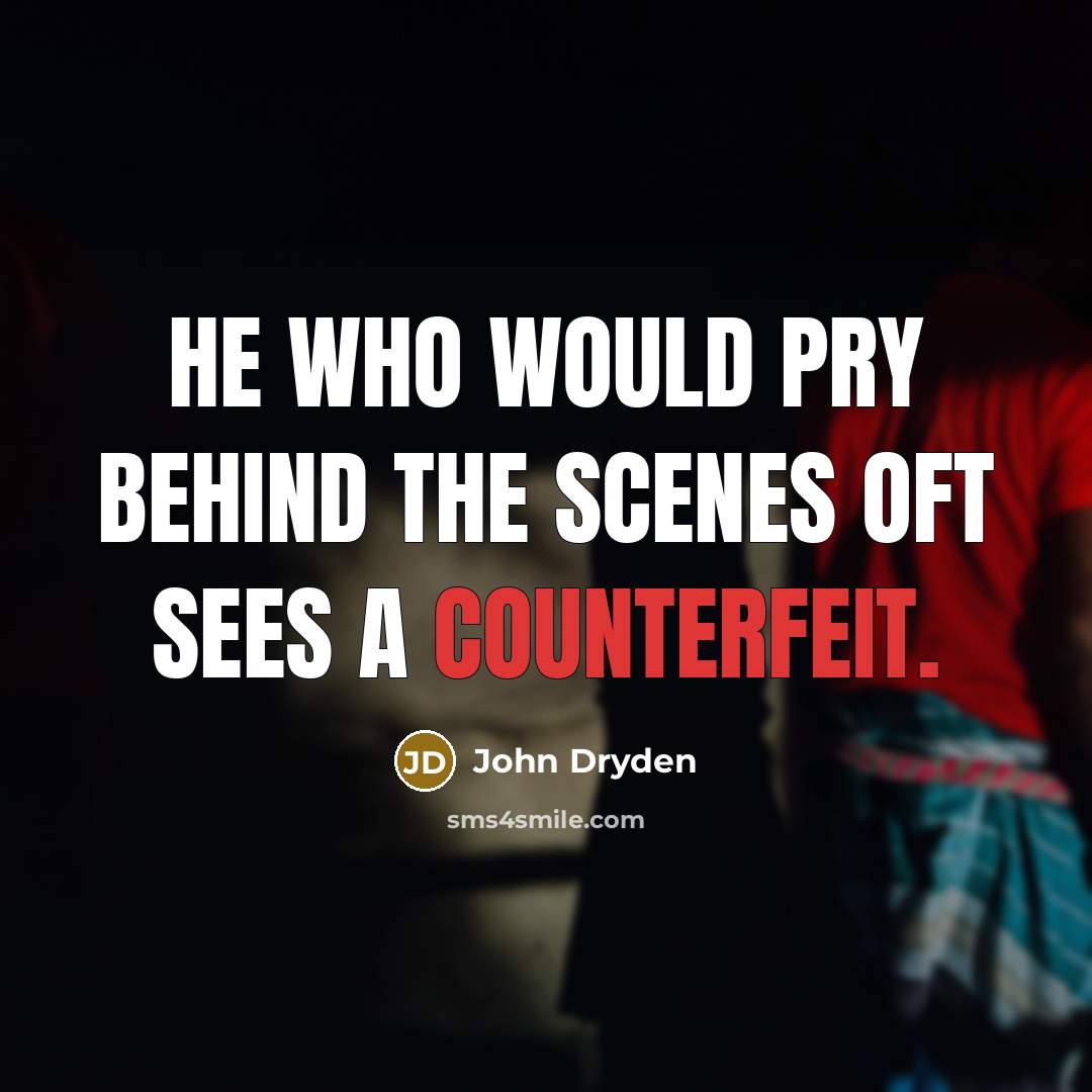 “He who would pry behind the scenes oft sees a…” quote by John Dryden
