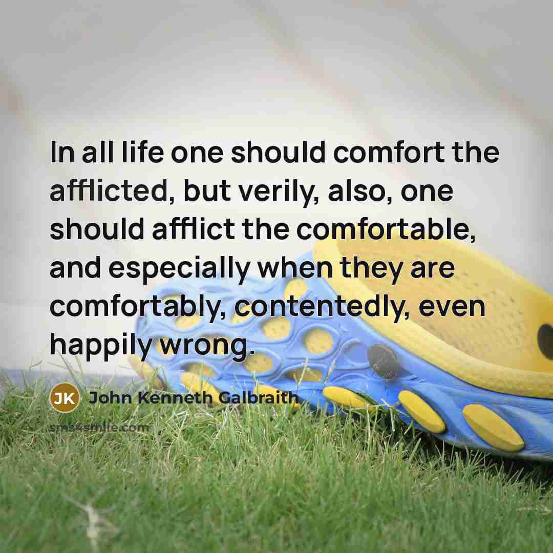 “In all life one should comfort the afflicted, but verily,…” quote by John Kenneth Galbraith