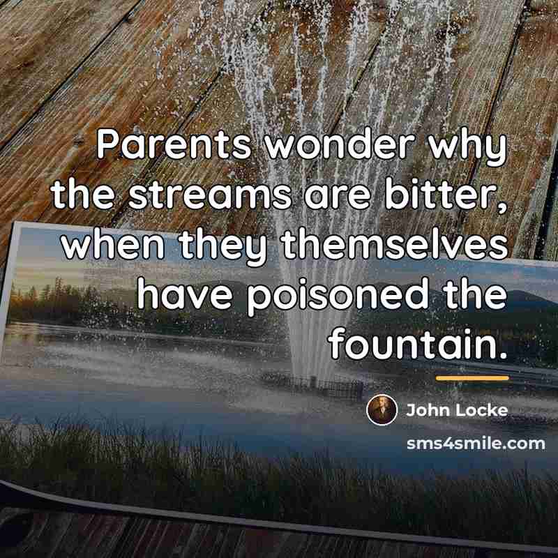 “Parents wonder why the streams are bitter, when they themselves…” quote by John Locke