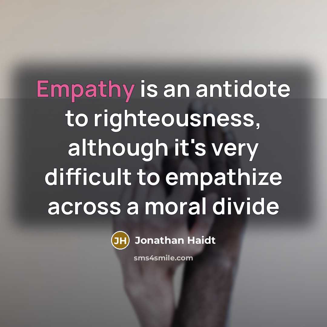“Empathy is an antidote to righteousness, although it's very difficult…” quote by Jonathan Haidt