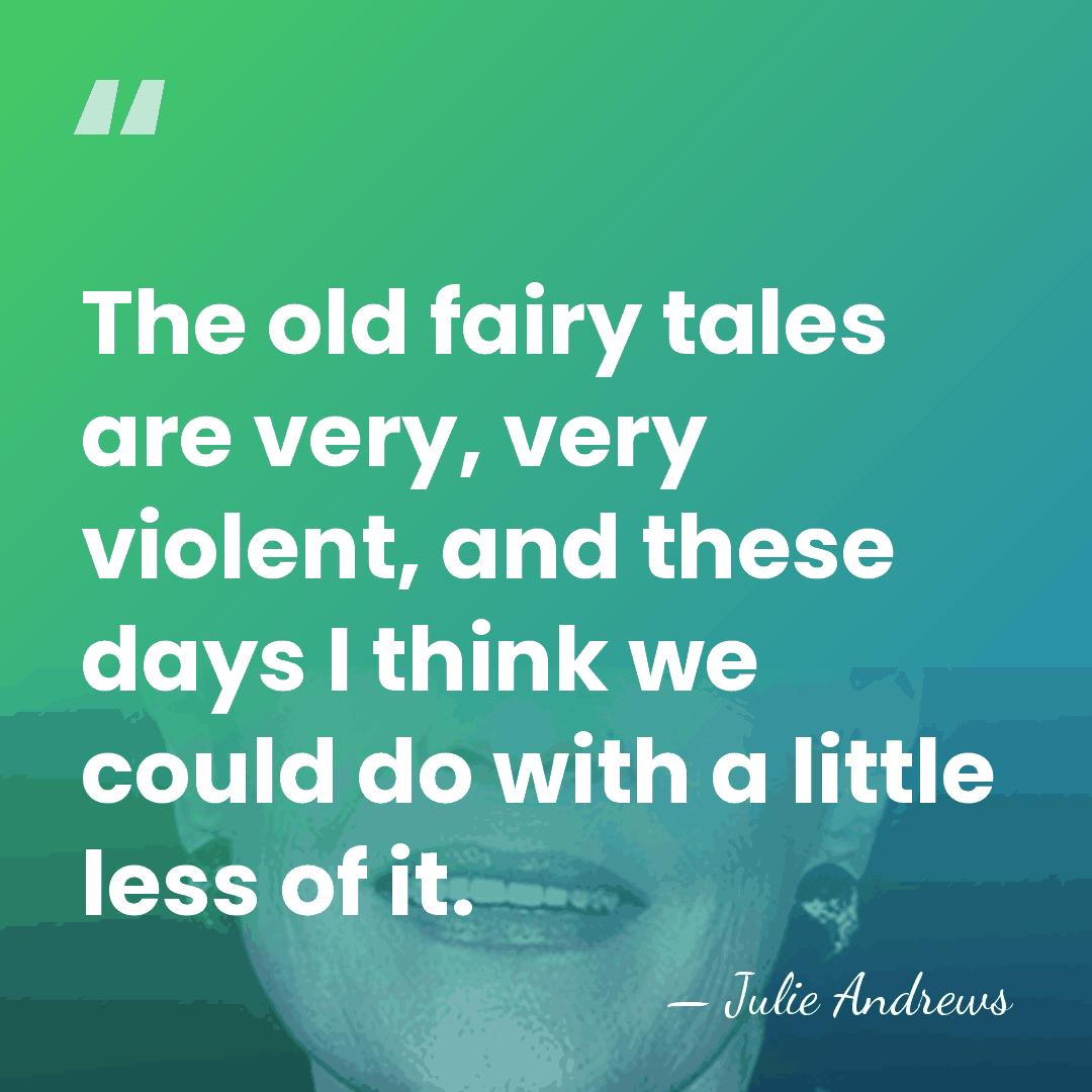 The old fairy tales are very, very violent, and these days I&hellip; - Julie Andrews