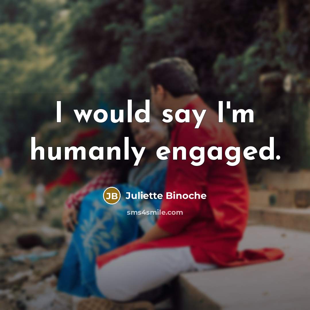 “I would say I'm humanly engaged.…” quote by Juliette Binoche