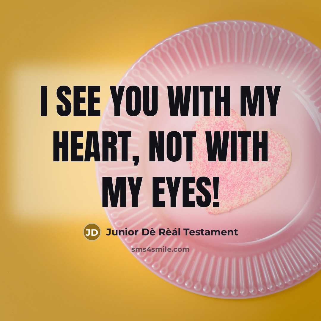 “I see you with my Heart, not with my eyes!…” quote by Junior Dè Rèál Testament